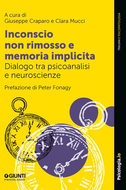 Inconscio non rimosso e memoria implicita. Dialogo tra psicoanalisi e neuroscienze - Giuseppe Craparo,Clara Mucci - ebook