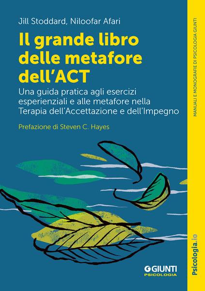 Il grande libro delle metafore dell'ACT. Una guida pratica agli esercizi esperienziali e alle metafore nella terapia dell'accettazione e dell'impegno - Jill Stoddard,Niloofar Afari - copertina
