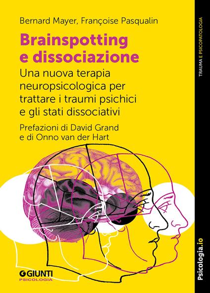 Brainspotting e dissociazione. Una nuova terapia neuropsicologica per trattare i traumi psichici e gli stati dissociativi - Bernard Mayer,Françoise Pasqualin - copertina