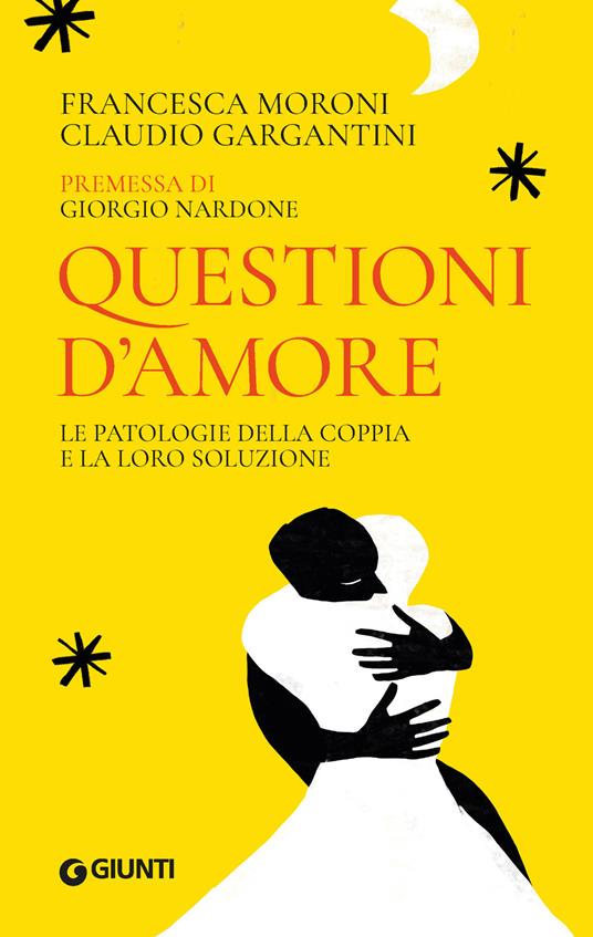 Questioni d'amore. Le patologie della coppia e la loro soluzione - Claudio Gargantini,Francesca Moroni - ebook