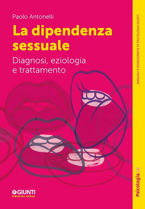 La dipendenza sessuale. Diagnosi, eziologia e trattamento - Paolo Antonelli - copertina