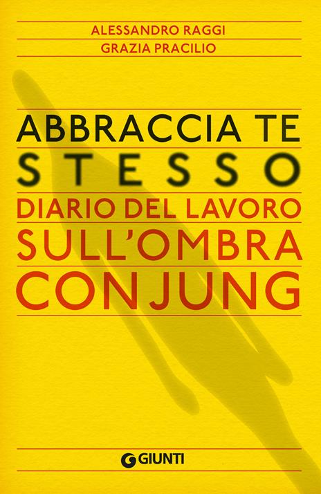Abbraccia te stesso. Diario del lavoro sull'Ombra con Jung - Alessandro Raggi,Grazia Pracilio - copertina