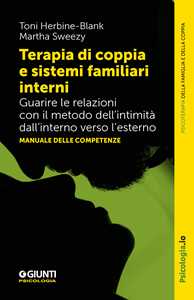 Libro Terapia di coppia e sistemi familiari interni. Guarire le relazioni con il metodo dell’intimità dall’interno verso l’esterno. Manuale delle competenze Toni Herbine-Blank Martha Sweezy