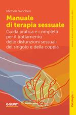 Manuale di terapia sessuale. Guida pratica e completa per il trattamento delle disfunzioni sessuali del singolo e della coppia