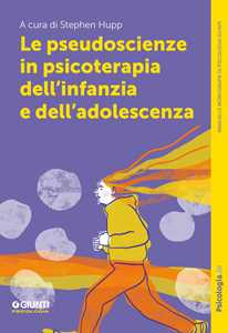 Libro Le pseudoscienze in psicoterapia dell’infanzia e dell’adolescenza Stephen Hupp