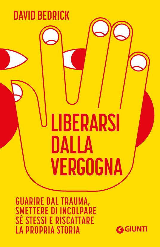 Liberarsi dalla vergogna. Guarire dal trauma, smettere di incolpare sé stessi e riscattare la propria storia - David Bedrick - copertina
