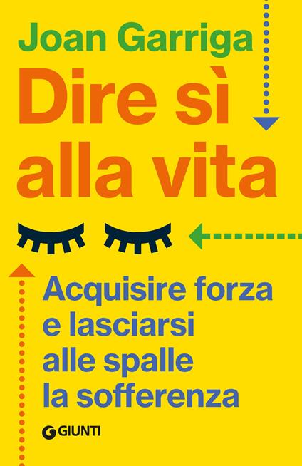 Dire sì alla vita. Acquisire forza e lasciarsi alle spalle la sofferenza - Joan Garriga - copertina