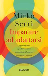 Libro Imparare ad adattarsi. Apprendimento e feedback continui come motore del successo individuale e collettivo Mirko Serri