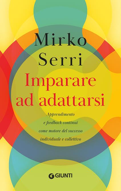 Imparare ad adattarsi. Apprendimento e feedback continui come motore del successo individuale e collettivo - Mirko Serri - copertina