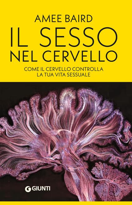 Il sesso nel cervello. Come il cervello controlla la tua vita sessuale - Amee Baird - ebook