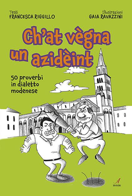 Ch'at vegna un azideint. 50 proverbi in dialetto modenese - Francesca Riggillo - copertina