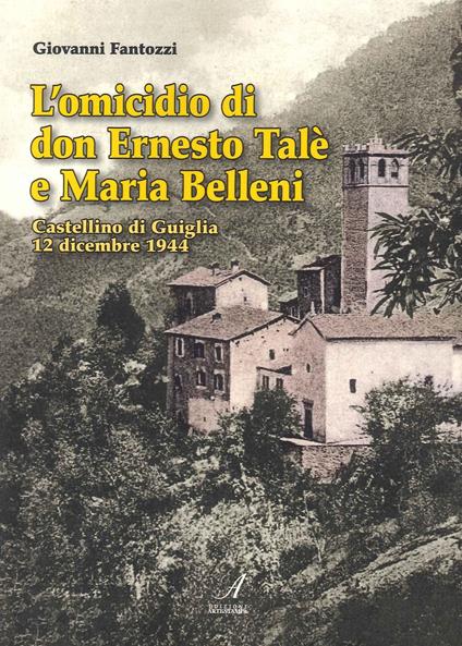 L'omicidio di don Ernesto Talè e Maria Belleni. Castellino di Guiglia 12 dicembre 1944 - Giovanni Fantozzi - copertina