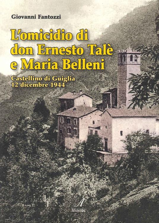 L'omicidio di don Ernesto Talè e Maria Belleni. Castellino di Guiglia 12 dicembre 1944 - Giovanni Fantozzi - copertina