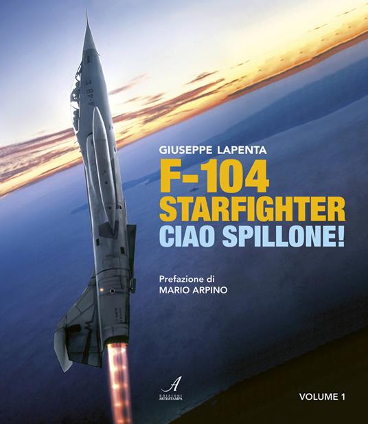 F104 Starfighter. Ciao Spillone! Ediz. illustrata. Vol. 1 - Giuseppe Lapenta - copertina