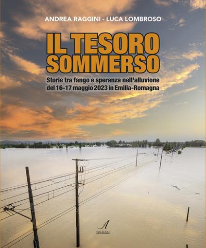Il tesoro sommerso. Storie tra fango e speranza nell'alluvione del 16-17 maggio 2023 in Emilia-Romagna - Andrea Raggini,Luca Lombroso - copertina