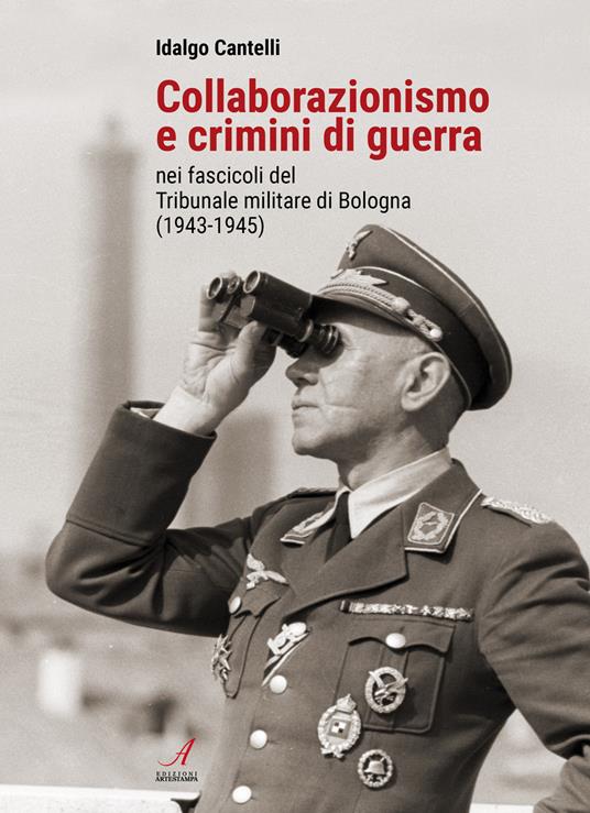 Collaborazionismo e crimini di guerra nei fascicoli del Tribunale militare di Bologna (1943-1945) - Idalgo Cantelli - copertina