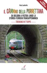 Libro Il cammino della Porrettana. Da Bologna a Pistoia lungo la storica Ferrovia Transappenninica. Trekking in sette tappe 