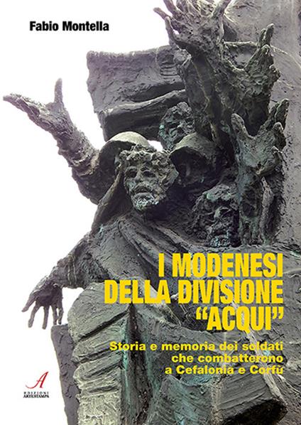 I modenesi della divisione «Acqui». Storia e memoria di soldati che combatterono a Cefalonia e Corfù - Fabio Montella - copertina