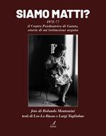 Siamo matti? 1972-77 il centro psichiatrico di Gaiato, storia di un'istituzione negata
