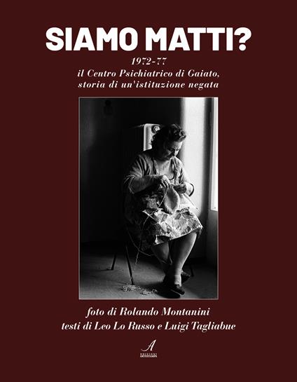 Siamo matti? 1972-77 il centro psichiatrico di Gaiato, storia di un'istituzione negata - copertina