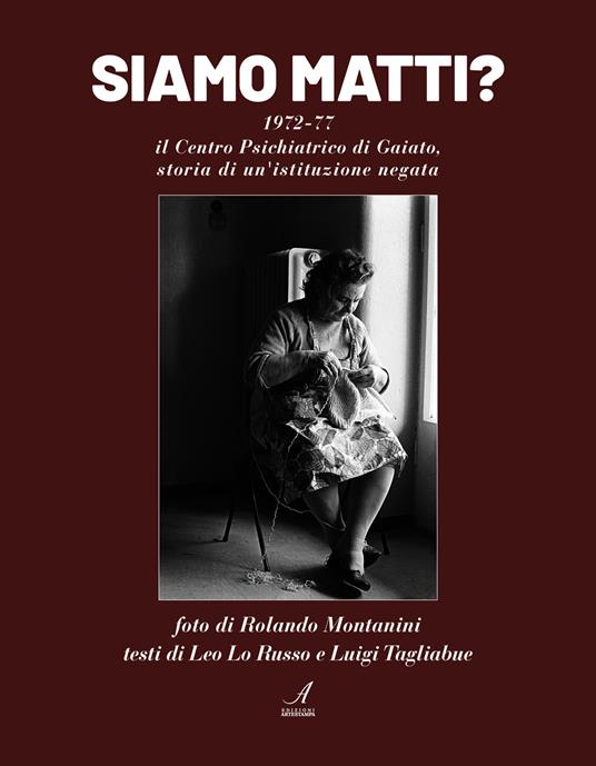 Siamo matti? 1972-77 il centro psichiatrico di Gaiato, storia di un'istituzione negata - copertina