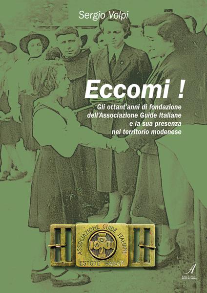 Eccomi! Gli ottant'anni di fondazione dell'Associazione Guide Italiane e la sua presenza nel territorio modenese - Sergio Volpi - copertina