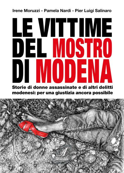 Le vittime del mostro di Modena. Storie di donne assassinate e di altri delitti modenesi: per una giustizia ancora possibile - Irene Moruzzi,Pamela Nardi,Pier Luigi Salinaro - copertina