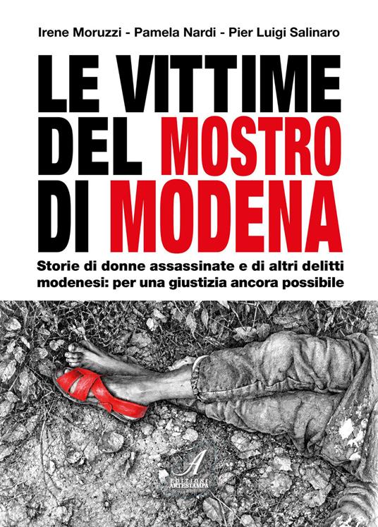 Le vittime del mostro di Modena. Storie di donne assassinate e di altri delitti modenesi: per una giustizia ancora possibile - Irene Moruzzi,Pamela Nardi,Pier Luigi Salinaro - copertina