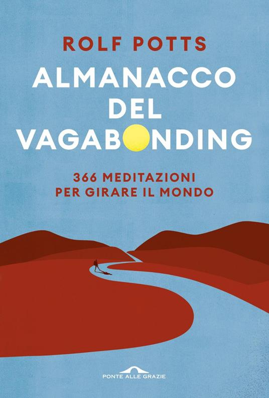 Almanacco del vagabonding. 366 meditazioni per girare il mondo - Rolf Potts - ebook