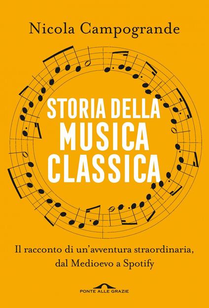 Storia della musica classica. Il racconto di un'avventura straordinaria dal Medioevo a Spotify - Nicola Campogrande - ebook