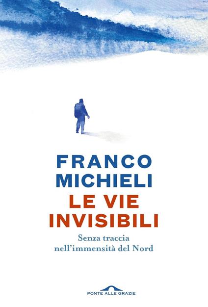 Le vie invisibili. Senza traccia nell'immensità del Nord - Franco Michieli - ebook