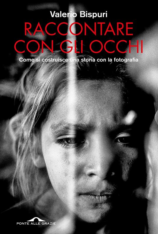 Raccontare con gli occhi. Come si costruisce una storia con la fotografia - Valerio Bispuri - copertina