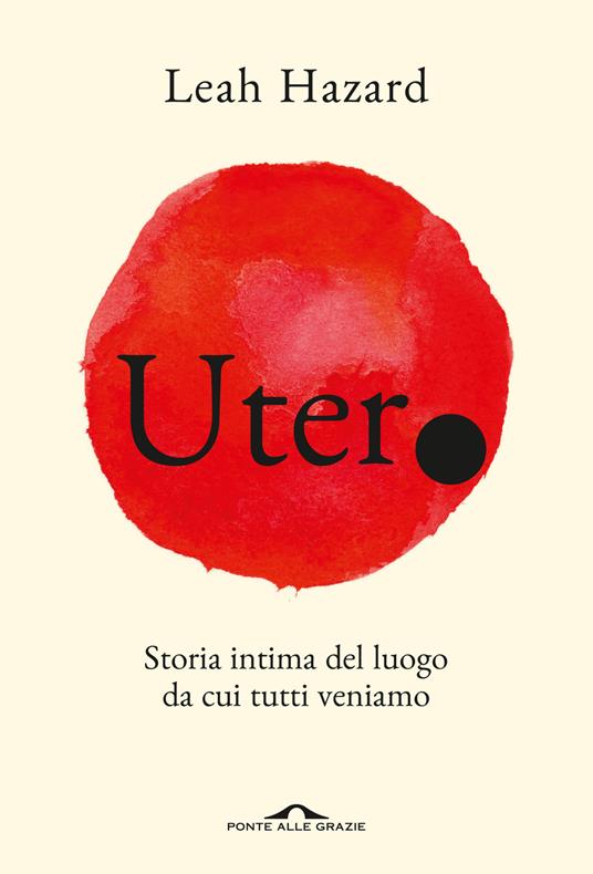 Utero. Storia intima del luogo da cui tutti veniamo - Leah Hazard - copertina
