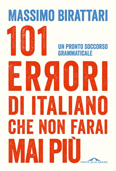 101 errori di italiano che non farai mai più. Un pronto soccorso grammaticale - Massimo Birattari - copertina