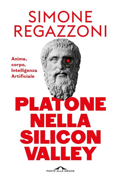 Platone nella Silicon Valley. Anima, corpo, intelligenza artificiale - Simone Regazzoni - ebook
