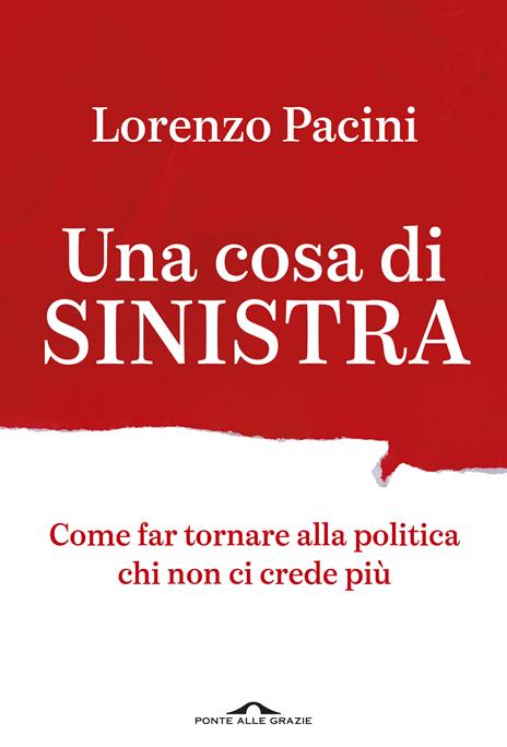 Una cosa di sinistra. Come far tornare alla politica chi non ci crede più - Lorenzo Pacini - copertina