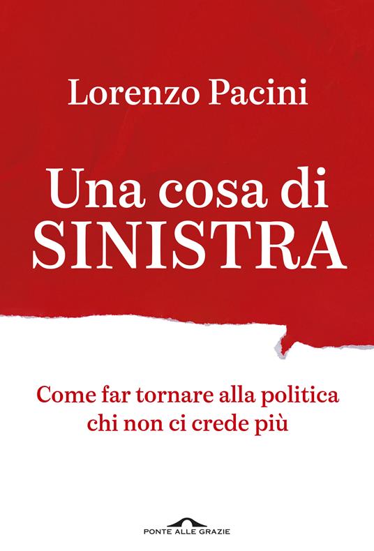 Una cosa di sinistra. Come far tornare alla politica chi non ci crede più - Lorenzo Pacini - copertina