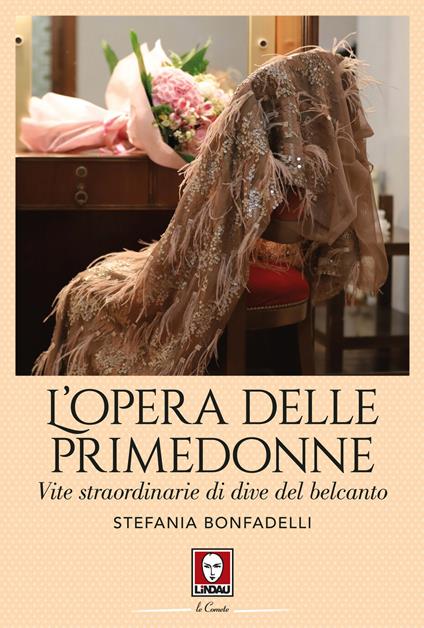 L'opera delle primedonne. Vite straordinarie di dive del belcanto - Stefania Bonfadelli - copertina