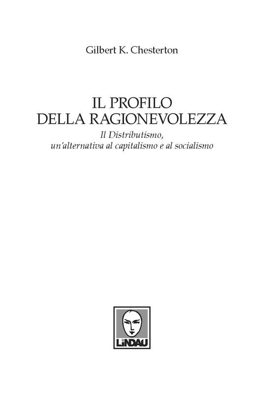 Il profilo della ragionevolezza. Il distributismo, un'alternativa al capitalismo e al socialismo - Gilbert Keith Chesterton - 2
