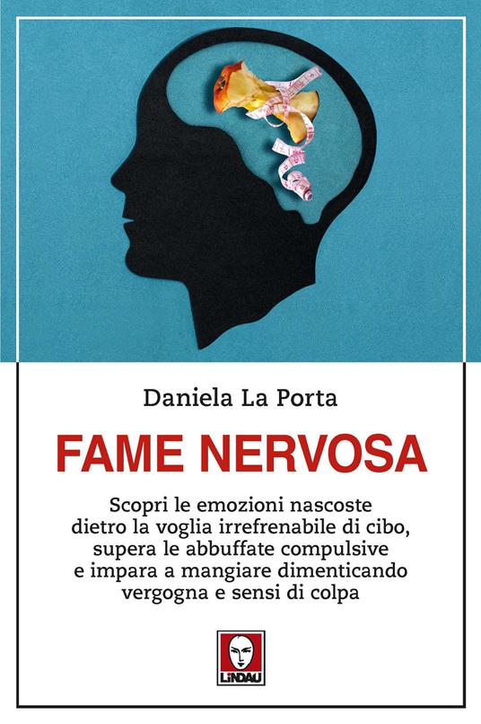 Fame nervosa. Scopri le emozioni nascoste dietro la voglia irrefrenabile di cibo, supera le abbuffate compulsive e impara a mangiare dimenticando vergogna e sensi di colpa - Daniela La Porta - copertina