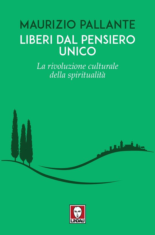 Liberi dal pensiero unico. La rivoluzione culturale della spiritualità - Maurizio Pallante - copertina