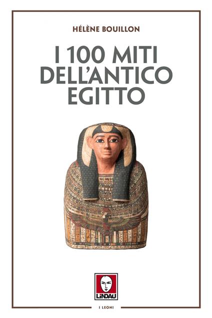 I 100 miti dell'Antico Egitto - Hélène Bouillon,Cristina Spinoglio - ebook