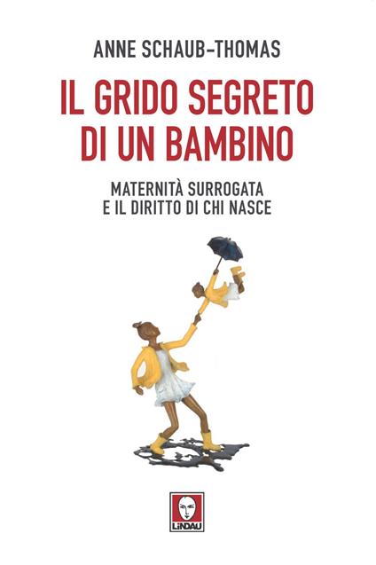 Il grido segreto di un bambino. Maternità surrogata e il diritto di chi nasce - Anne Schaub-Thomas,Attilio Stajano - ebook