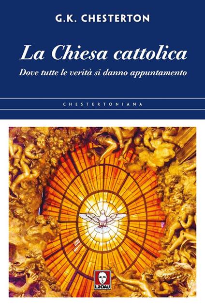 La chiesa cattolica. Dove tutte le verità si danno appuntamento - Gilbert Keith Chesterton - copertina
