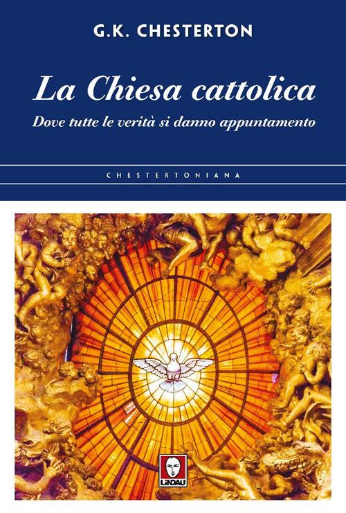 La chiesa cattolica. Dove tutte le verità si danno appuntamento - Gilbert Keith Chesterton - copertina