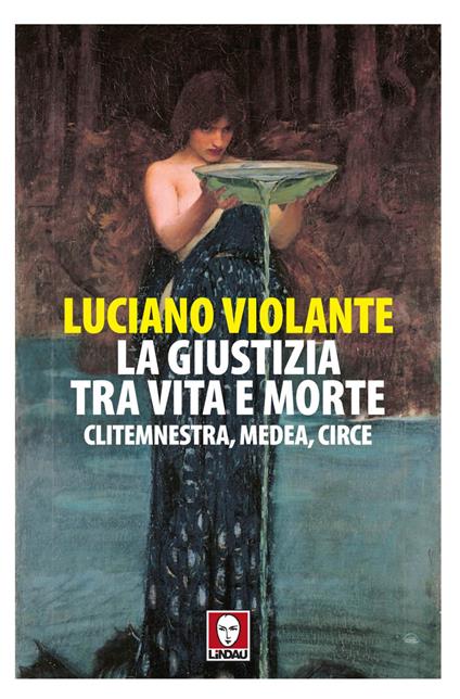 La giustizia, tra vita e morte. Clitemnestra, Medea, Circe - Luciano Violante - ebook