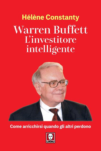 Warren Buffett. L'investitore intelligente. Come arricchirsi quando gli altri perdono - Hélène Constanty - copertina