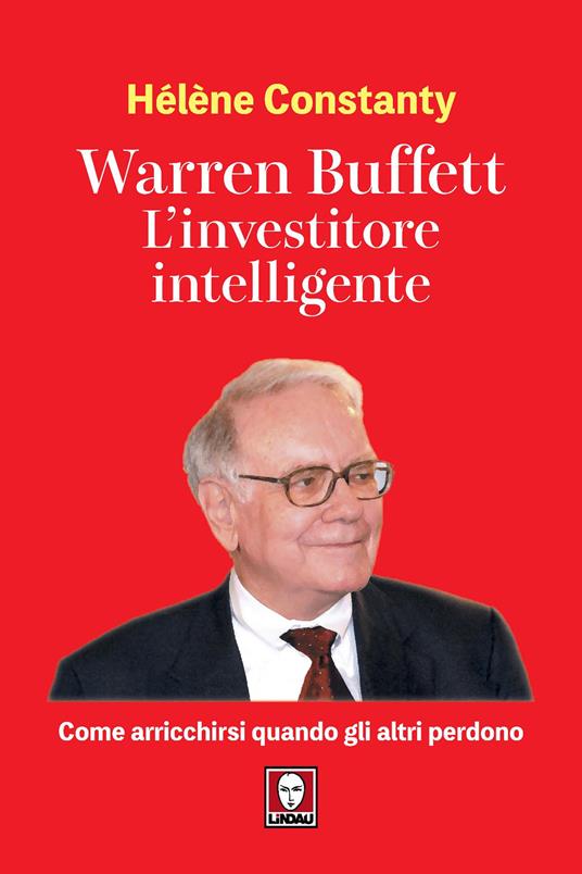 Warren Buffett. L'investitore intelligente. Come arricchirsi quando gli altri perdono - Hélène Constanty - copertina