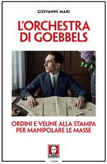 L' orchestra di Goebbels. Ordini e veline alla stampa per manipolare le masse