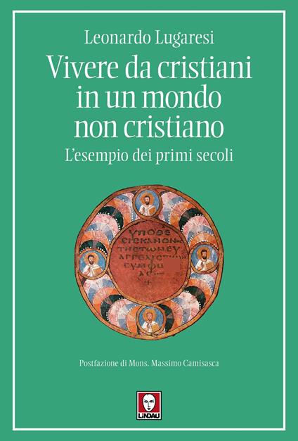 Vivere da cristiani in un mondo non cristiano. L'esempio dei primi secoli - Leonardo Lugaresi - copertina